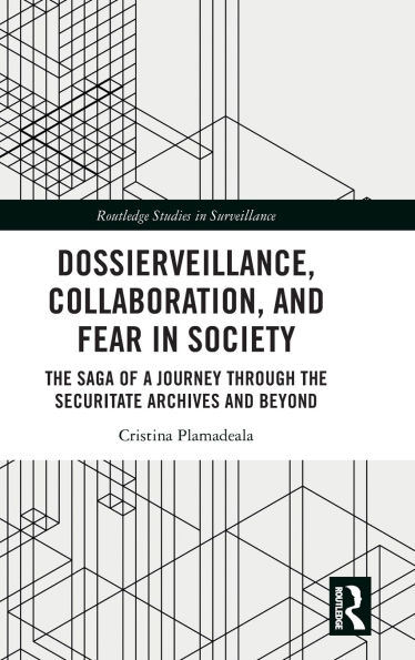Dossierveillance, Collaboration, and Fear Society: the Saga of a Journey Through Securitate Archives Beyond