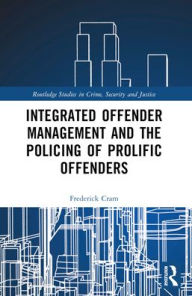 Title: Integrated Offender Management and the Policing of Prolific Offenders, Author: Frederick Cram