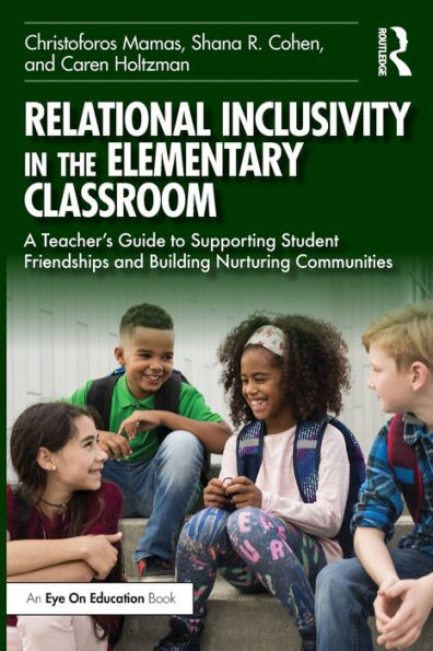 Relational Inclusivity the Elementary Classroom: A Teacher's Guide to Supporting Student Friendships and Building Nurturing Communities