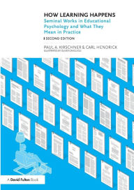 Title: How Learning Happens: Seminal Works in Educational Psychology and What They Mean in Practice, Author: Paul A. Kirschner