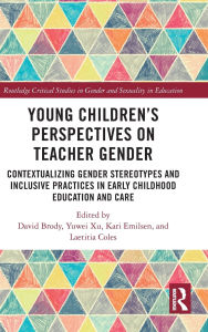 Title: Young Children's Perspectives on Teacher Gender: Contextualizing Gender Stereotypes and Inclusive Practices in Early Childhood Education and Care, Author: David Brody