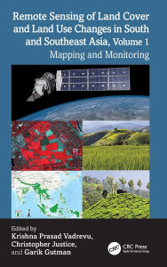 Title: Remote Sensing of Land Cover and Land Use Changes in South and Southeast Asia, Volume 1: Mapping and Monitoring, Author: Krishna Prasad Vadrevu