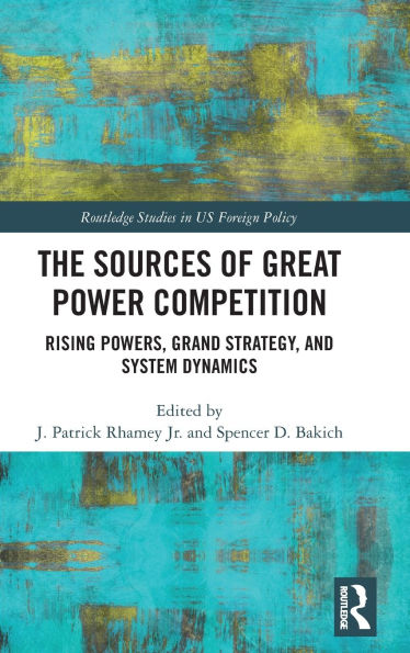 The Sources of Great Power Competition: Rising Powers, Grand Strategy, and System Dynamics
