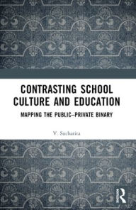 Title: Contrasting School Culture and Education: Mapping the Public-Private Binary, Author: V. Sucharita