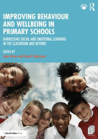 Title: Improving Behaviour and Wellbeing in Primary Schools: Harnessing Social and Emotional Learning in the Classroom and Beyond, Author: Jean Gross