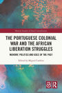 The Portuguese Colonial War and the African Liberation Struggles: Memory, Politics and Uses of the Past