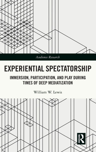 Experiential Spectatorship: Immersion, Participation, and Play During Times of Deep Mediatization