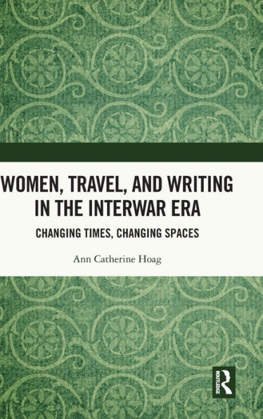 Women, Travel, and Writing the Interwar Era: Changing Times, Spaces