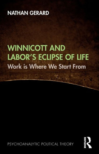 Winnicott and Labor's Eclipse of Life: Work is Where We Start From