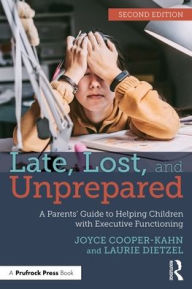 Title: Late, Lost, and Unprepared: A Parents' Guide to Helping Children with Executive Functioning, Author: Joyce Cooper-Kahn