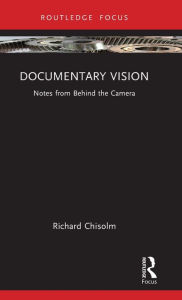Title: Documentary Vision: Notes from Behind the Camera, Author: Richard Chisolm