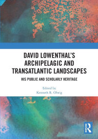 Title: David Lowenthal's Archipelagic and Transatlantic Landscapes: His Public and Scholarly Heritage, Author: Kenneth R. Olwig