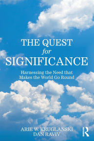 Title: The Quest for Significance: Harnessing the Need that Makes the World Go Round, Author: Arie W. Kruglanski