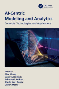Title: AI-Centric Modeling and Analytics: Concepts, Technologies, and Applications, Author: Alex Khang