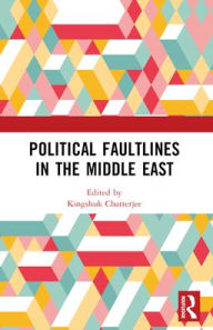 Title: Political Faultlines in the Middle East, Author: Kingshuk Chatterjee