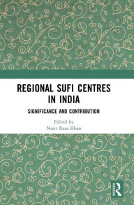 Title: Regional Sufi Centres in India: Significance and Contribution, Author: Nasir Raza Khan