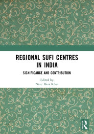 Title: Regional Sufi Centres in India: Significance and Contribution, Author: Nasir Raza Khan