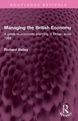 Managing the British Economy: A guide to economic planning Britain since 1962