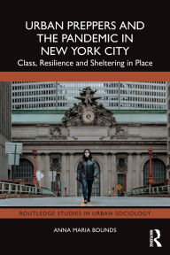 Title: Urban Preppers and the Pandemic in New York City: Class, Resilience and Sheltering in Place, Author: Anna Maria Bounds