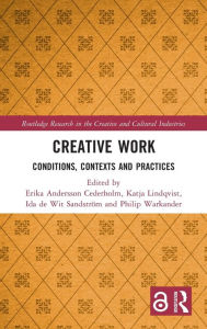 Title: Creative Work: Conditions, Contexts and Practices, Author: Erika Andersson Cederholm