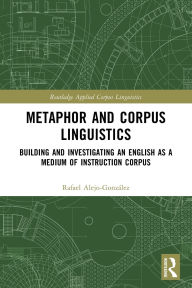 Free ebook pdf format downloads Metaphor and Corpus Linguistics: Building and Investigating an English as a Medium of Instruction Corpus by Rafael Alejo-González 9781032510590