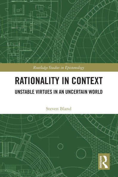 Rationality in Context: Unstable Virtues in an Uncertain World
