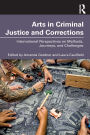 Arts in Criminal Justice and Corrections: International Perspectives on Methods, Journeys, and Challenges