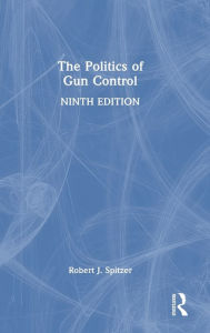 Title: The Politics of Gun Control, Author: Robert J. Spitzer