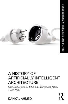 A History of Artificially Intelligent Architecture: Case Studies from the USA, UK, Europe and Japan, 1949-1987