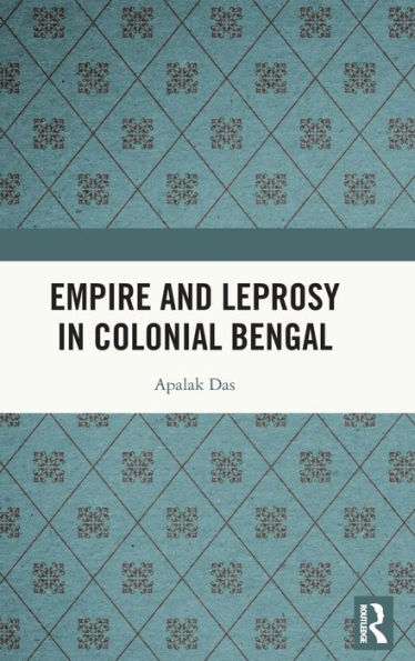 Empire and Leprosy Colonial Bengal
