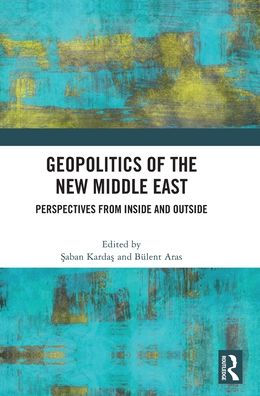 Geopolitics of the New Middle East: Perspectives from Inside and Outside