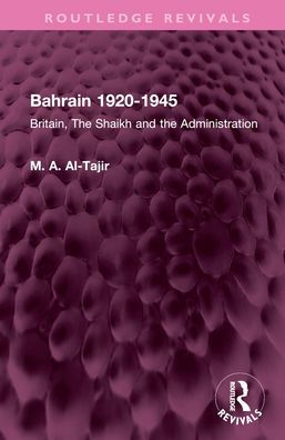Bahrain 1920-1945: Britain, the Shaikh and Administration