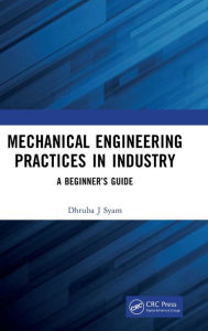 Title: Mechanical Engineering Practices in Industry: A Beginner's Guide, Author: Dhruba J Syam