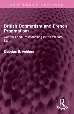 British Dogmatism and French Pragmatism: Central-Local Policymaking the Welfare State