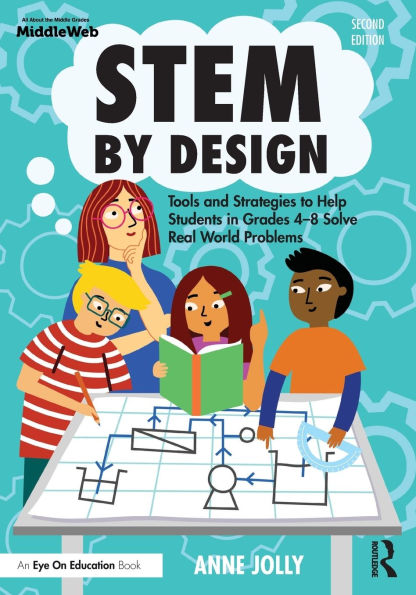STEM by Design: Tools and Strategies to Help Students in Grades 4-8 Solve Real-World Problems