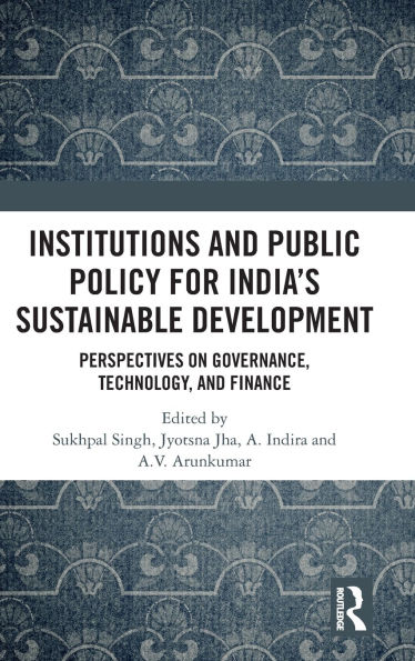 Institutions and Public Policy for India's Sustainable Development: Perspectives on Governance, Technology, Finance