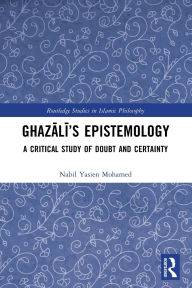 Title: Ghazali's Epistemology: A Critical Study of Doubt and Certainty, Author: Nabil Yasien Mohamed