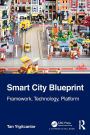 Smart City Blueprint: Framework, Technology, Platform