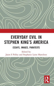 Title: Everyday Evil in Stephen King's America: Essays, Images, Paratexts, Author: Jason S. Polley