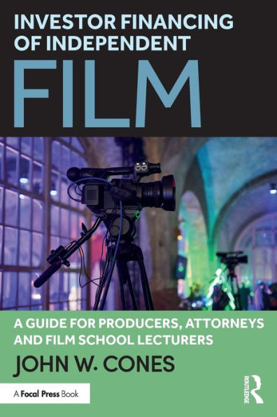 Investor Financing of Independent Film: A Guide for Producers, Attorneys and Film School Lecturers