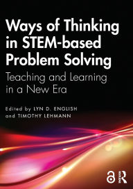 Title: Ways of Thinking in STEM-based Problem Solving: Teaching and Learning in a New Era, Author: Lyn D. English