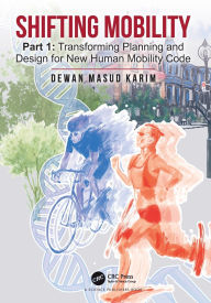 Title: Shifting Mobility: Part 1: Transforming Planning and Design for New Human Mobility Code, Author: Dewan Masud Karim