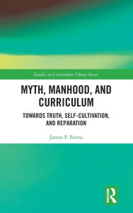 Reddit Books online: Myth, Manhood, and Curriculum: Towards Truth, Self-Cultivation, and Reparation (English literature)