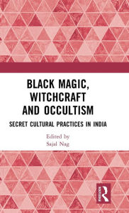 Title: Black Magic, Witchcraft and Occultism: Secret Cultural Practices in India, Author: Sajal Nag