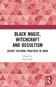 Title: Black Magic, Witchcraft and Occultism: Secret Cultural Practices in India, Author: Sajal Nag