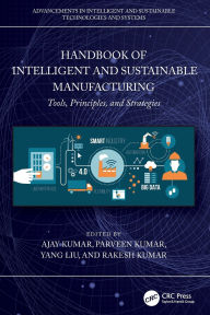 Title: Handbook of Intelligent and Sustainable Manufacturing: Tools, Principles, and Strategies, Author: Ajay Kumar
