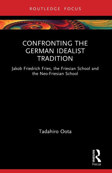 Confronting the German Idealist Tradition: Jakob Friedrich Fries, Friesian School and Neo-Friesian