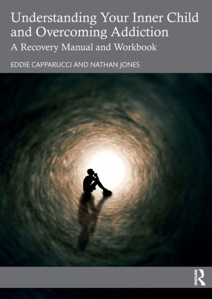 Understanding Your Inner Child and Overcoming Addiction: A Recovery Manual Workbook