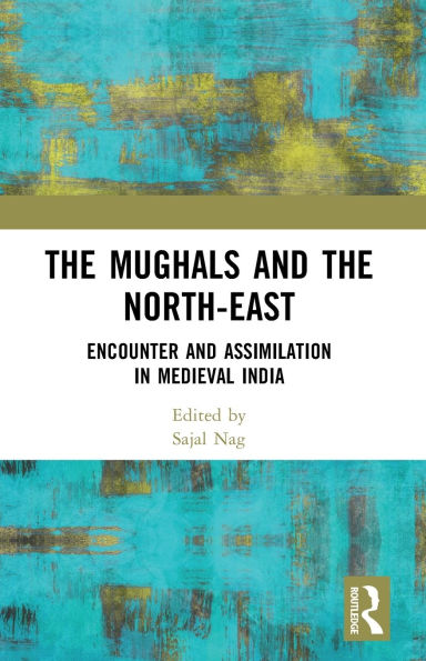 the Mughals and North-East: Encounter Assimilation Medieval India