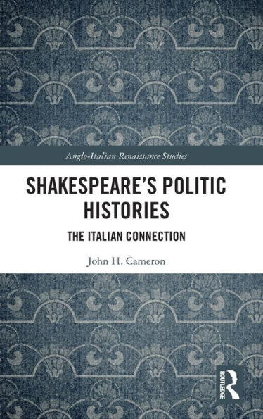 Shakespeare's Politic Histories: The Italian Connection